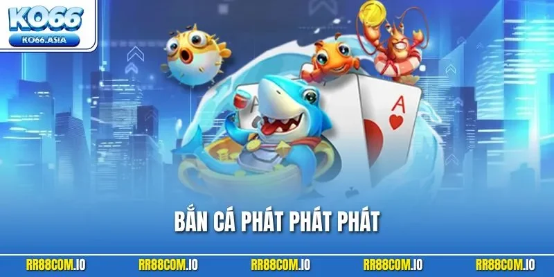 Bắn Cá Phát Phát Phát – Săn Boss Vàng, Xu Rơi Với Vài Phát
