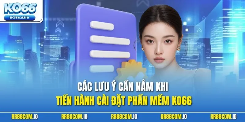 Các lưu ý cần nắm khi tiến hành cài đặt phần mềm KO66