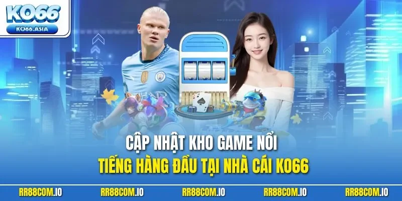 Cập nhật kho game nổi tiếng hàng đầu tại nhà cái KO66