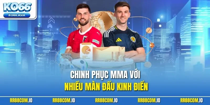 Chinh phục MMA với nhiều màn đấu kinh điển