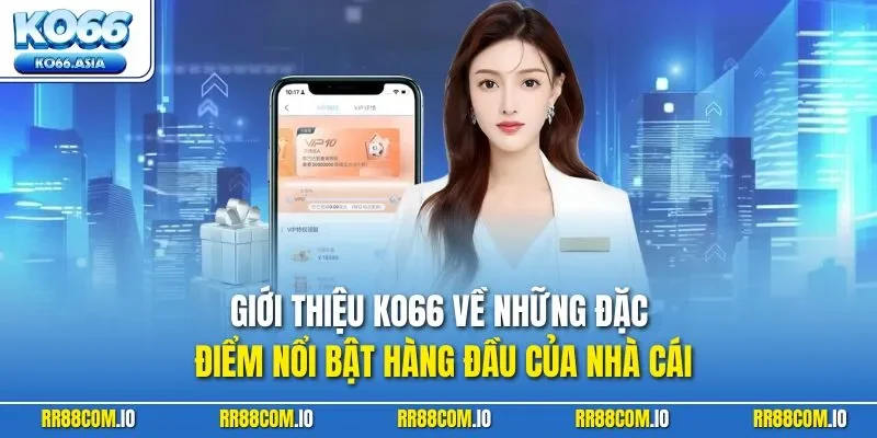 Giới thiệu KO66 về những đặc điểm nổi bật hàng đầu của nhà cái.