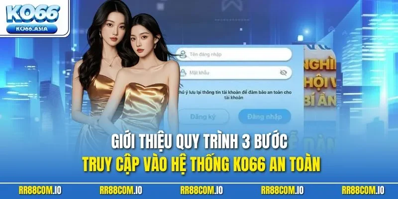 Giới thiệu quy trình 3 bước truy cập vào hệ thống KO66 an toàn