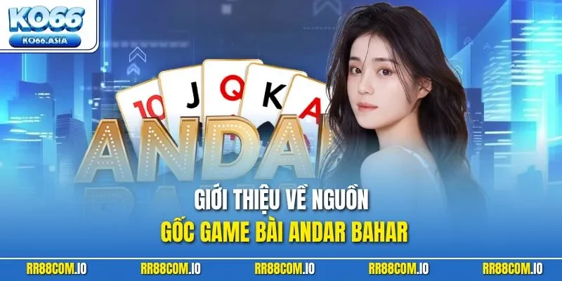 Giới thiệu về nguồn gốc game bài Andar Bahar