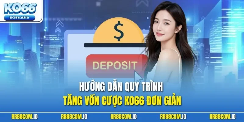 Hướng dẫn quy trình tăng vốn cược KO66 đơn giản