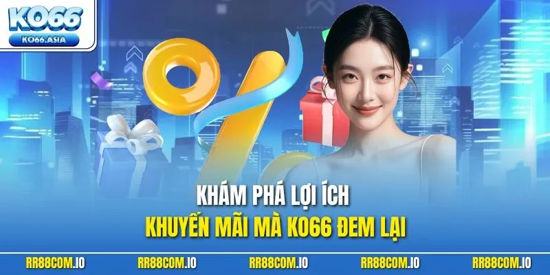 Khám phá lợi ích khuyến mãi mà KO66 đem lại
