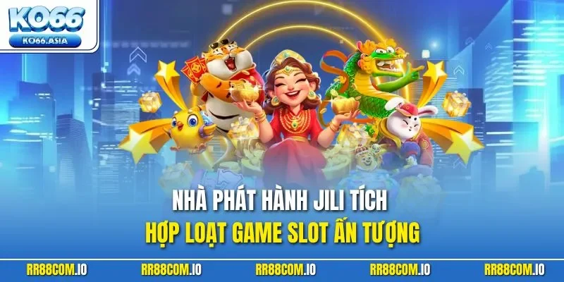 Nhà phát hành Jili tích hợp loạt game slot ấn tượng