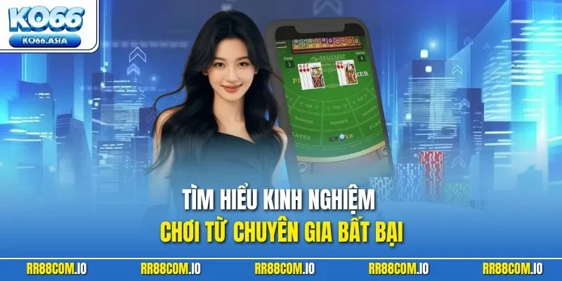 Tìm hiểu kinh nghiệm chơi từ chuyên gia bất bại