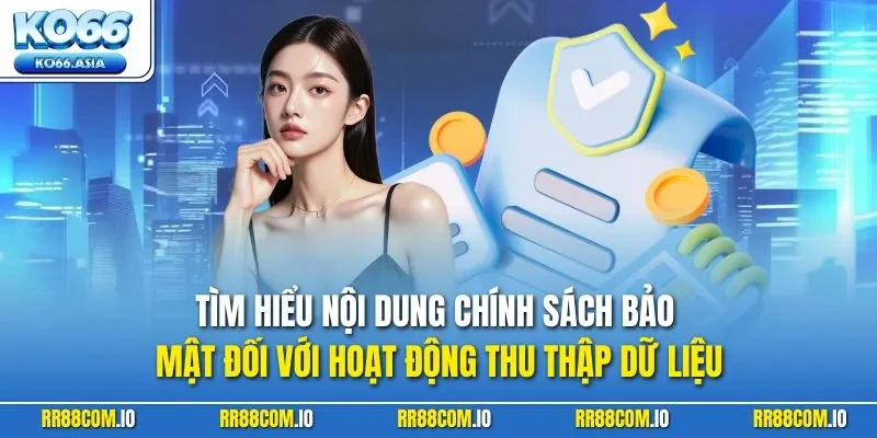 Tìm hiểu nội dung chính sách bảo mật đối với hoạt động thu thập dữ liệu