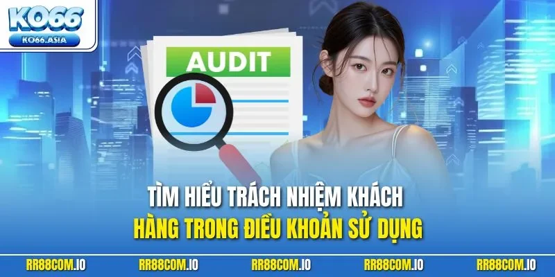 Tìm hiểu trách nhiệm khách hàng trong điều khoản sử dụng