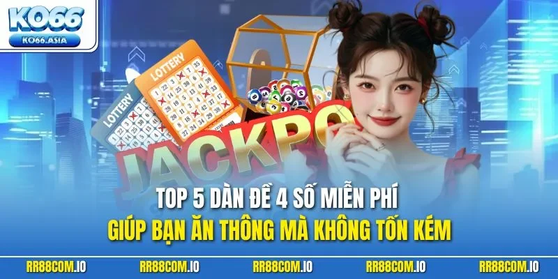 Top 5 dàn đề 4 số miễn phí giúp bạn ăn thông mà không tốn kém